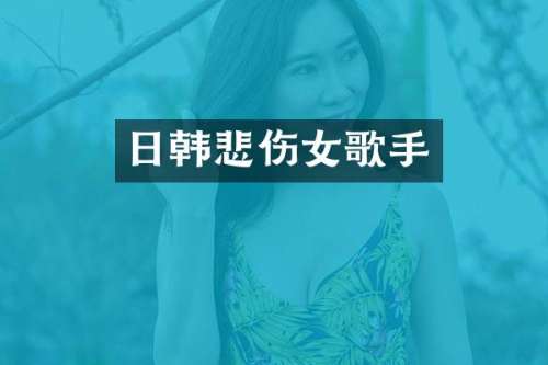 日韩悲伤女歌手