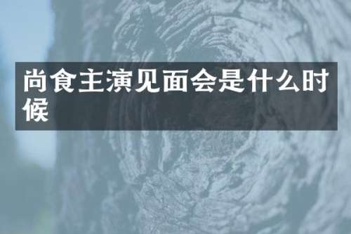 尚食主演见面会是什么时候