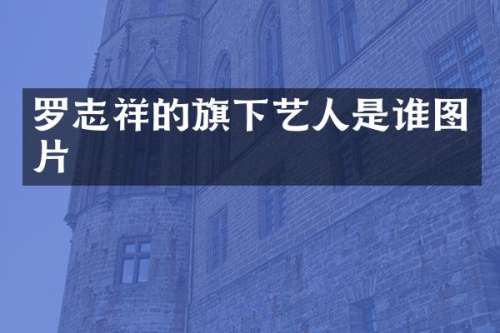 罗志祥的旗下艺人是谁图片