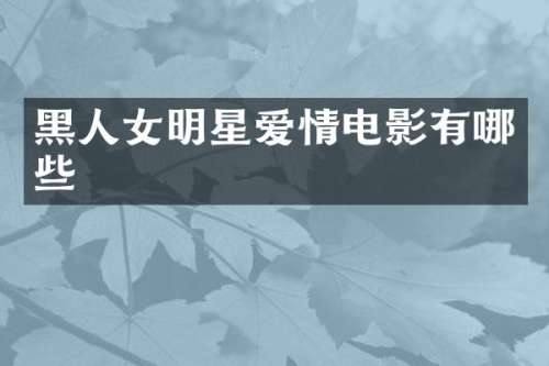 黑人女明星爱情电影有哪些