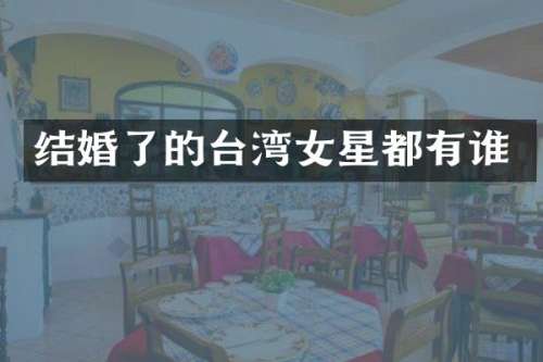 结婚了的台湾女星都有谁
