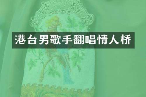 港台男歌手翻唱情人桥