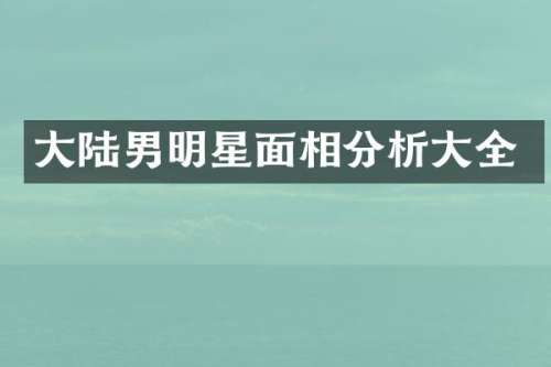 大陆男明星面相分析大全