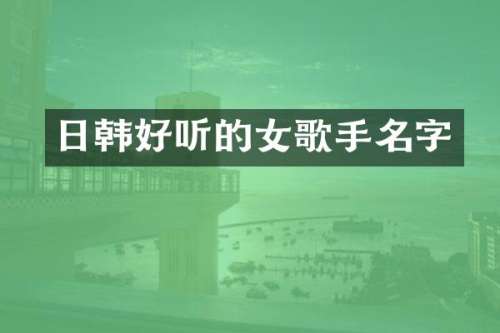 日韩好听的女歌手名字