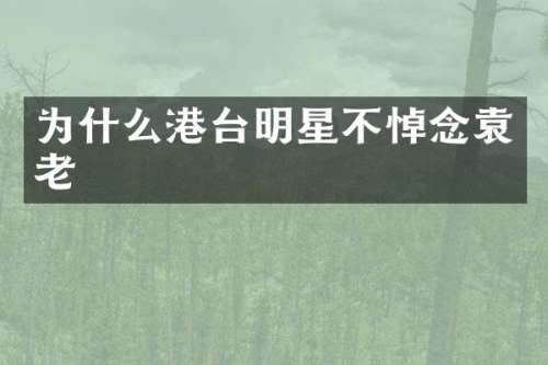 为什么港台明星不悼念袁老