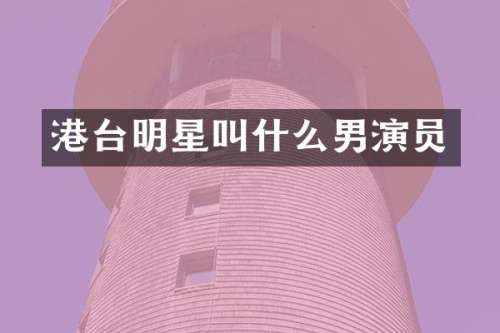 港台明星叫什么男演员