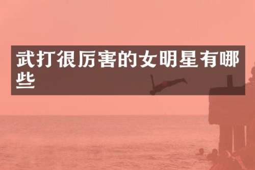 武打很厉害的女明星有哪些