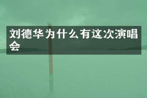 刘德华为什么有这次演唱会