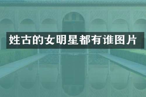 姓古的女明星都有谁图片