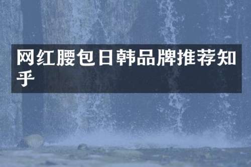 网红腰包日韩品牌推荐知乎