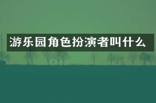 游乐园角色扮演者叫什么