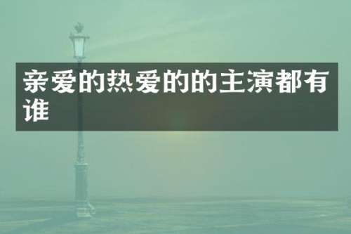 亲爱的热爱的的主演都有谁