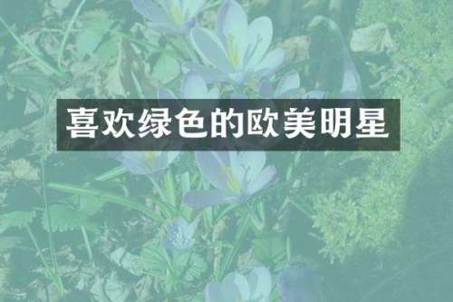 喜欢绿色的欧美明星