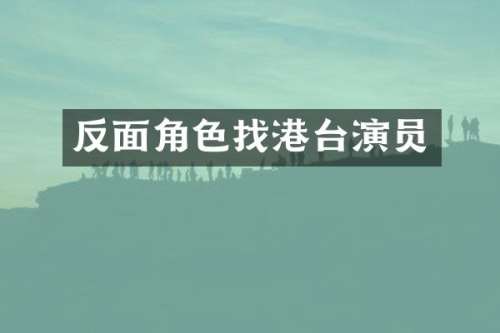 反面角色找港台演员