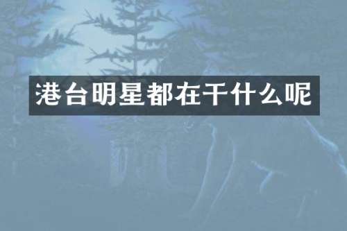 港台明星都在干什么呢