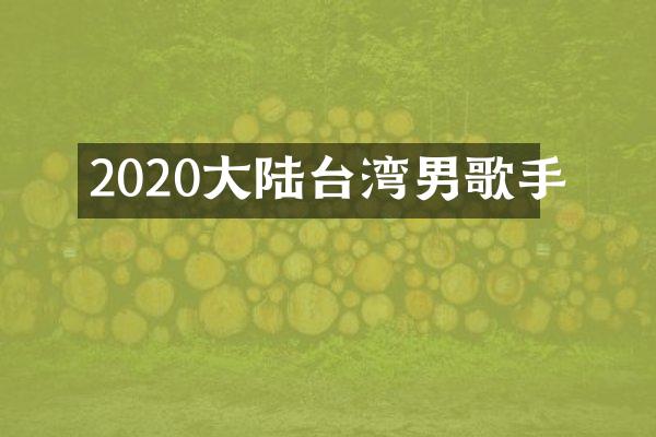 2020大陆台湾男歌手