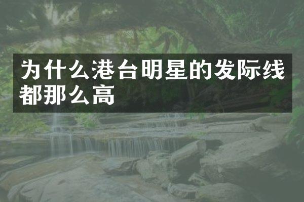 为什么港台明星的发际线都那么高