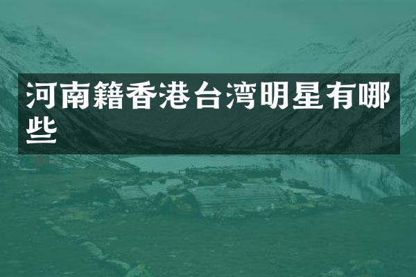 河南籍香港台湾明星有哪些