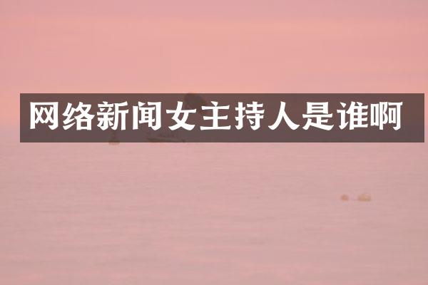 网络新闻女主持人是谁啊