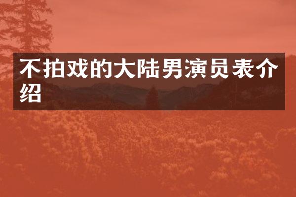 不拍戏的大陆男演员表介绍