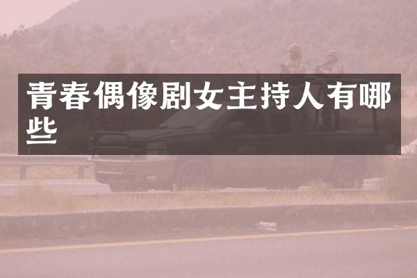 青春偶像剧女主持人有哪些