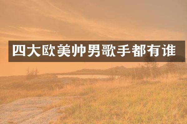 四大欧美帅男歌手都有谁