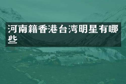 河南籍香港台湾明星有哪些