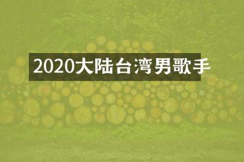2020大陆台湾男歌手