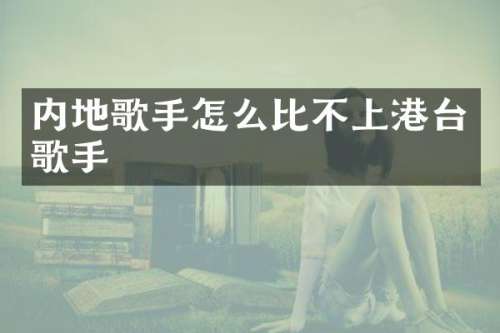 内地歌手怎么比不上港台歌手