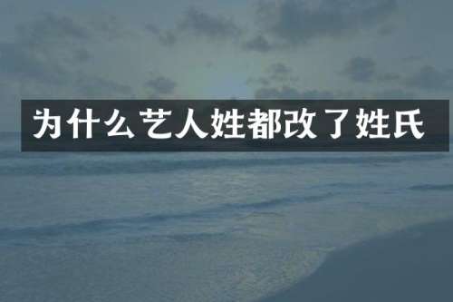 为什么艺人姓都改了姓氏