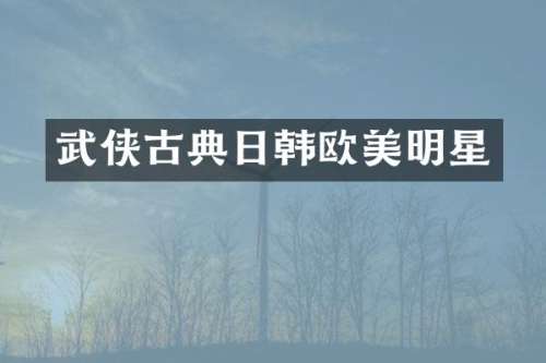 武侠古典日韩欧美明星