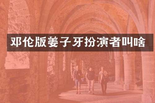 版姜子牙扮演者叫啥