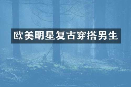 欧美明星复古穿搭男生