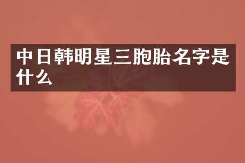 中日韩明星三胞胎名字是什么