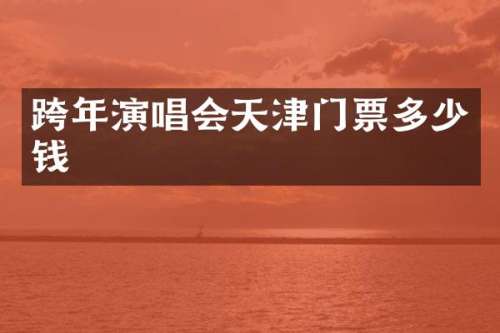 跨年演唱会天津门票多少钱