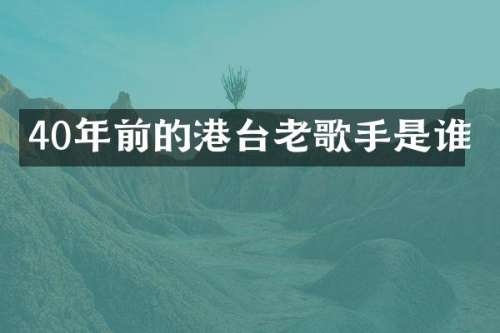 40年前的港台老歌手是谁