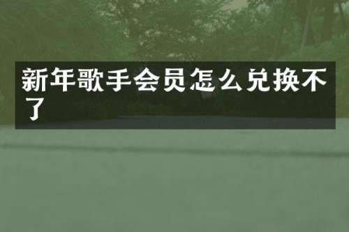新年歌手会员怎么兑换不了
