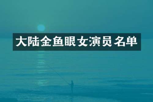 大陆金鱼眼女演员名单