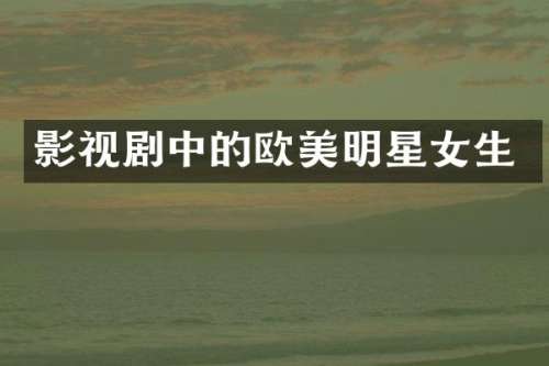 影视剧中的欧美明星女生