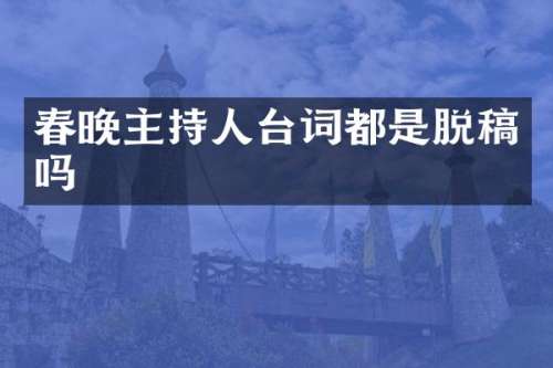 主持人台词都是脱稿吗