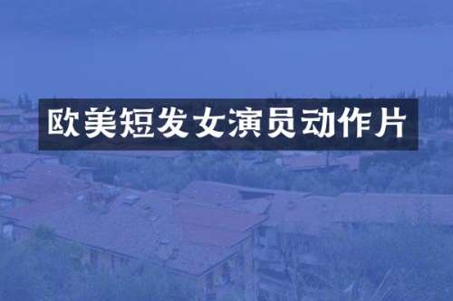 欧美短发女演员动作片