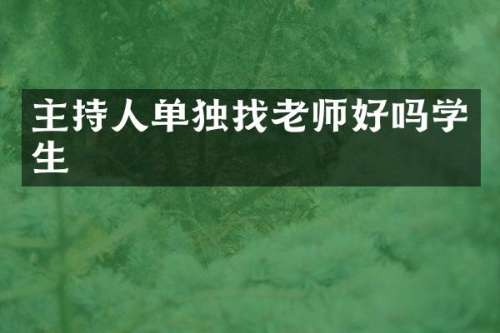 主持人单独找老师好吗学生
