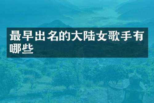 最早出名的大陆女歌手有哪些