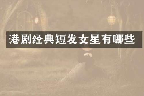 港剧经典短发女星有哪些
