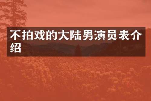 不拍戏的大陆男演员表介绍