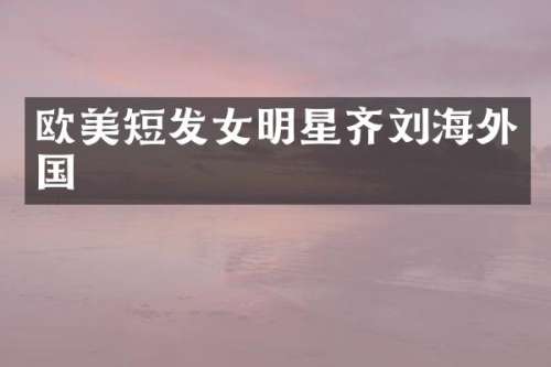 欧美短发女明星齐刘海外国