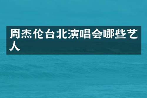 周杰伦台北演唱会哪些艺人