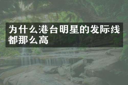 为什么港台明星的发际线都那么高