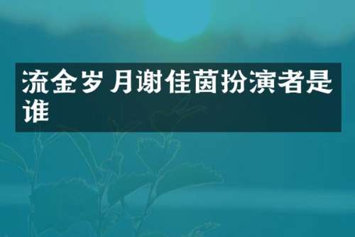 流金岁月谢佳茵扮演者是谁