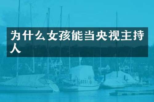 为什么女孩能当央视主持人